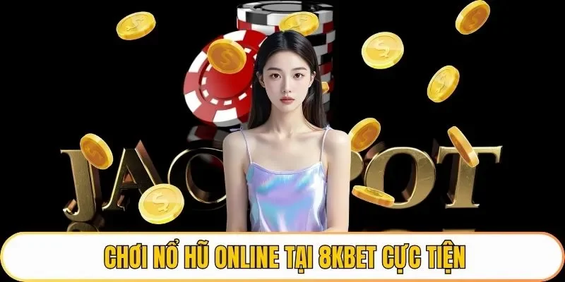 Chơi nổ hũ online tại 8KBET cực tiện