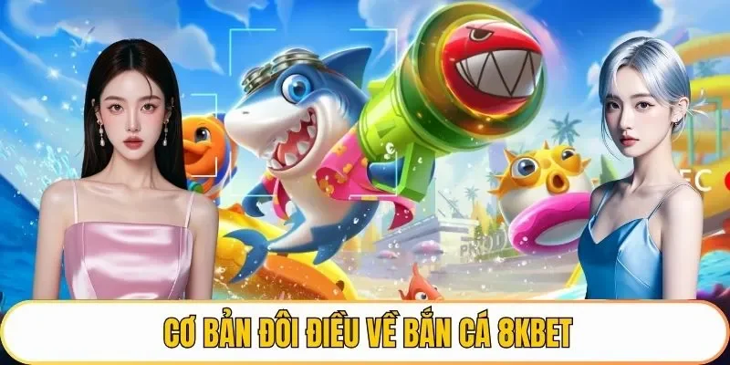 Cơ bản đôi điều về bắn cá 8KBET