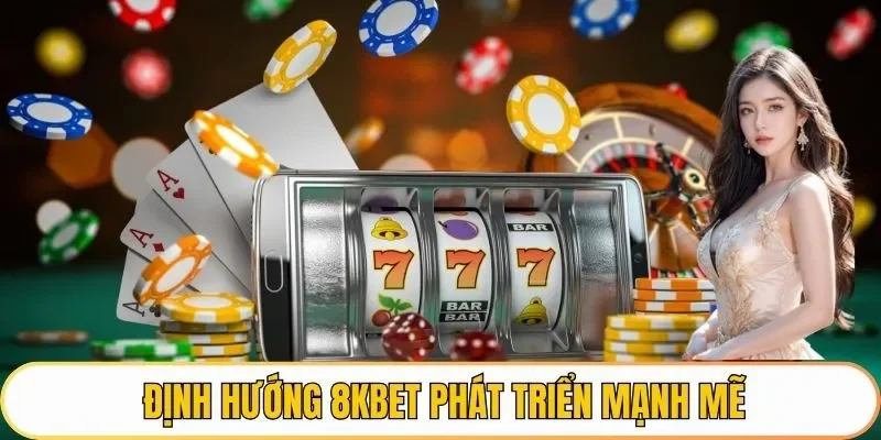 Định hướng 8KBET phát triển mạnh mẽ