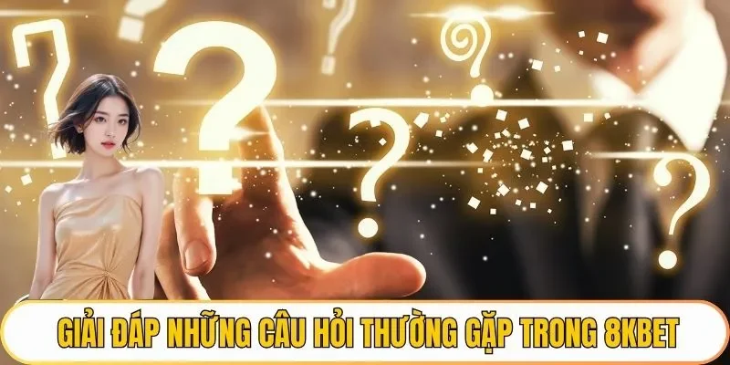 Giải đáp những câu hỏi thường gặp trong 8KBET