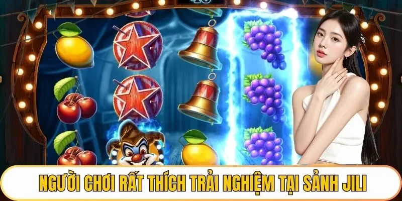 Người chơi rất thích trải nghiệm tại sảnh Jili