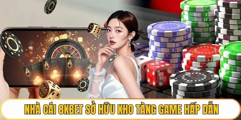 Nhà cái 8KBET sở hữu kho tàng game hấp dẫn