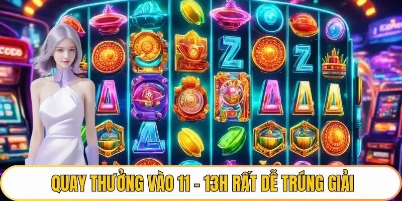 Quay thưởng vào 11 - 13h rất dễ trúng giải