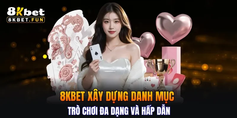 8KBET xây dựng danh mục trò chơi đa dạng và hấp dẫn